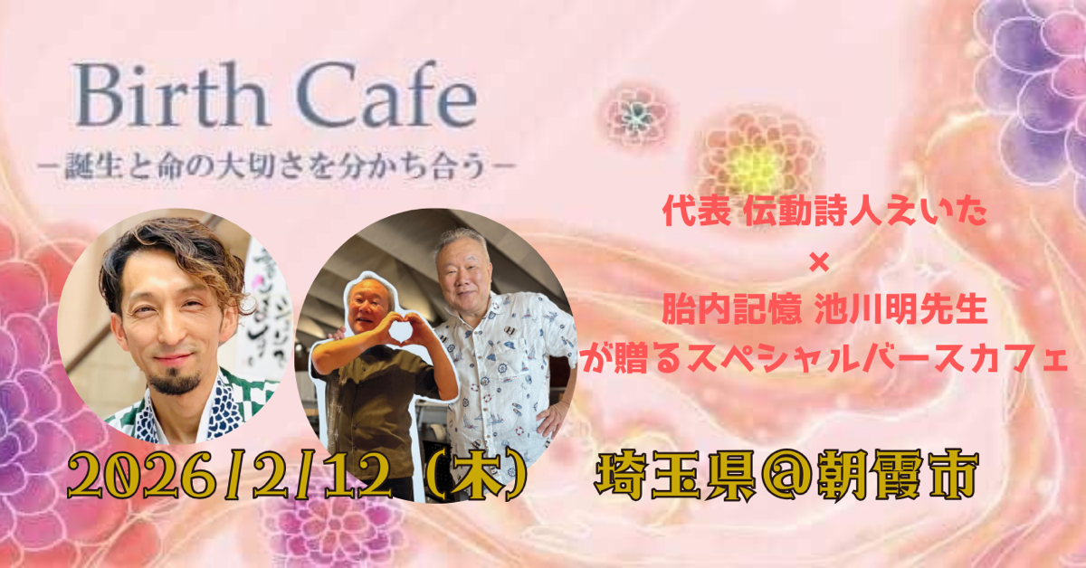 【お知らせ】2月12日｜伝動詩人えいた×胎内記憶 池川明先生が贈るスペシャルバースカフェ@朝霞市民会館ゆめぱれす
